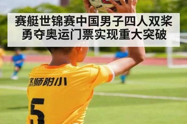 赛艇世锦赛中国男子四人双桨勇夺奥运门票实现重大突破
